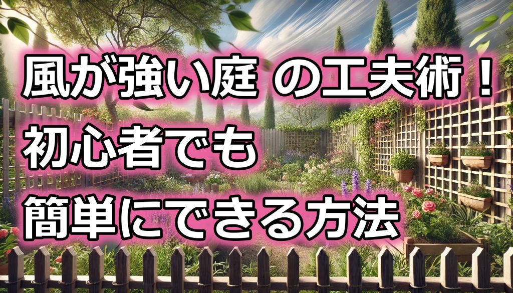 風が強い庭のガーデニングの工夫術！初心者でも簡単に！